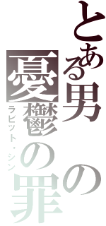 とある男の憂鬱の罪（ラビット・シン）