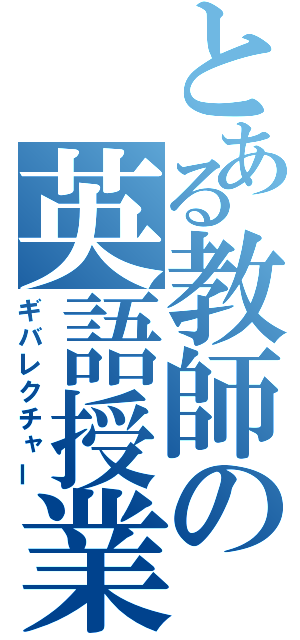 とある教師の英語授業（ギバレクチャー）