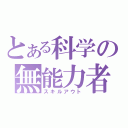 とある科学の無能力者（スキルアウト）