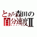 とある森田の自分速度Ⅱ（マイペース）