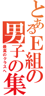 とあるＥ組の男子の集まり（最高のクラスへ）