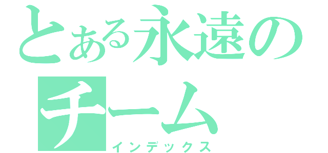 とある永遠のチーム（インデックス）