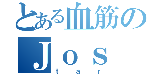 とある血筋のＪｏｓ（ｔａｒ）