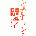 とあるキャノンの先導者（ヴァンガード）