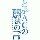 とあるＡＣの魔法の言葉（ぽぽぽぽ～ん）