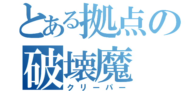 とある拠点の破壊魔（クリーパー）