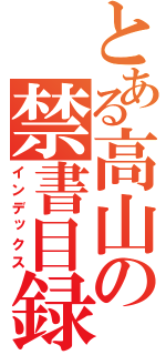 とある高山の禁書目録（インデックス）