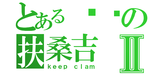 とある进击の扶桑吉Ⅱ（ｋｅｅｐ ｃｌａｍ）