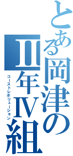 とある岡津のⅡ年Ⅳ組（ゴーストレボリューション）