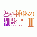 とある神秘の何詠婷Ⅱ（Ｇｌａｄｙｓ）