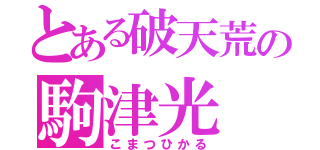 とある破天荒の駒津光（こまつひかる）