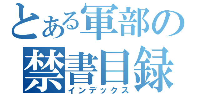 とある軍部の禁書目録（インデックス）