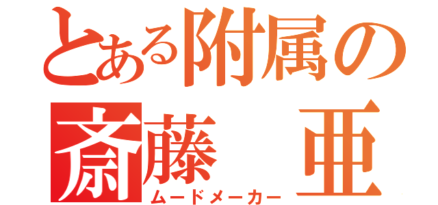 とある附属の斎藤 亜沙（ムードメーカー）