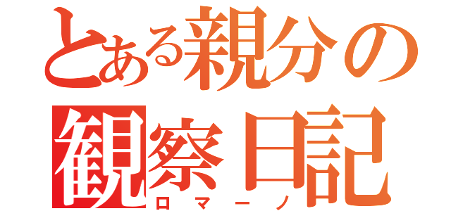 とある親分の観察日記（ロマーノ）