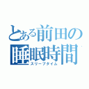 とある前田の睡眠時間（スリープタイム）