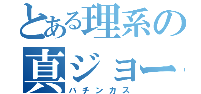 とある理系の真ジョーカー（パチンカス）