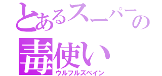 とあるスーパーの毒使い（ウルフルズベイン）