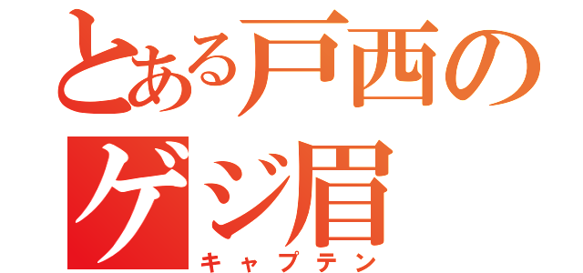 とある戸西のゲジ眉（キャプテン）