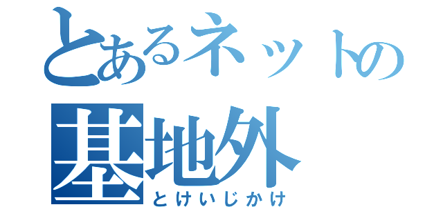 とあるネットの基地外（とけいじかけ）