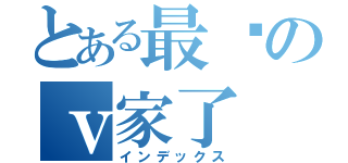 とある最爱のｖ家了（インデックス）