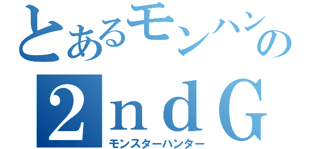 とあるモンハンの２ｎｄＧ（モンスターハンター）