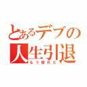 とあるデブの人生引退（もう疲れた）