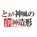 とある神風の創神造形（エヴォリューション）