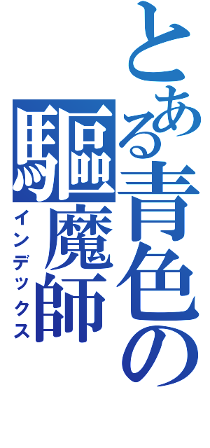 とある青色の驅魔師（インデックス）