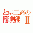 とある二高の演劇部Ⅱ（センパイクラスター）