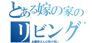 とある嫁の家のリビング（お義母さんの目が怖い）