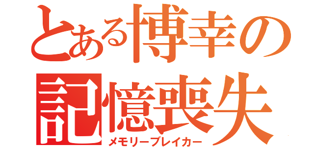 とある博幸の記憶喪失（メモリーブレイカー）