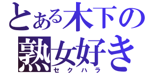 とある木下の熟女好き（セクハラ）