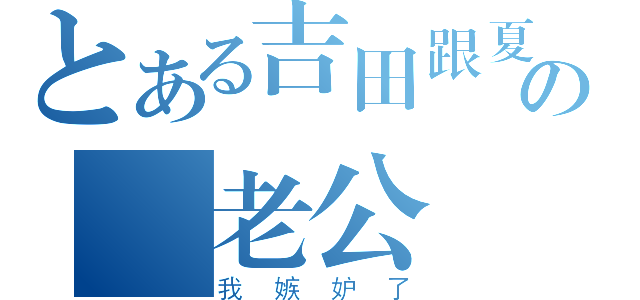 とある吉田跟夏娜の搶老公（我嫉妒了）