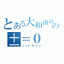 とある大和南高校の±＝０（ノットサイン）