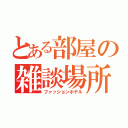 とある部屋の雑談場所（ファッションホテル）