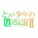 とある少年の反逆記録Ⅱ（コードギアス）