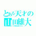 とある天才の山田雄大（マジ完璧主義だから☆）