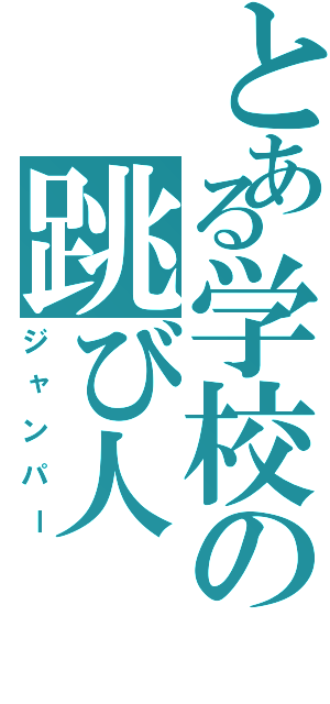 とある学校の跳び人（ジャンパー）