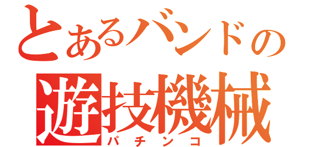 とあるバンドの遊技機械（パチンコ）