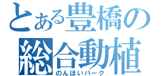 とある豊橋の総合動植物園（のんほいパーク）