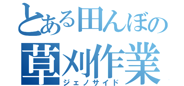 とある田んぼの草刈作業（ジェノサイド）