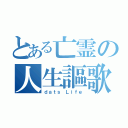 とある亡霊の人生謳歌（ｄａｔｓ Ｌｉｆｅ）