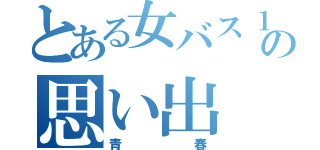 とある女バス１年の思い出（青春）