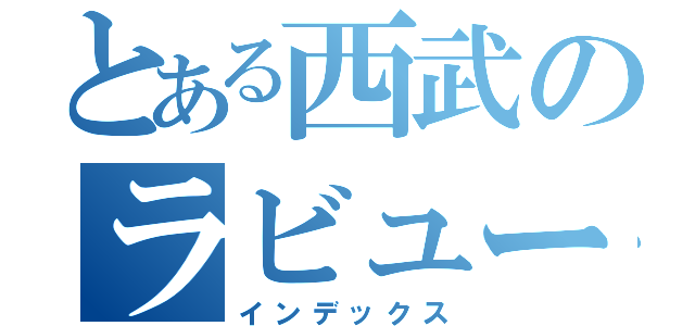 とある西武のラビューむさし（インデックス）