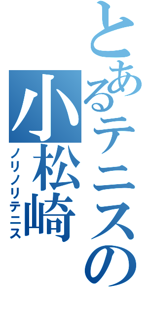 とあるテニスの小松崎（ノリノリテニス）