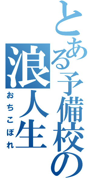 とある予備校の浪人生（おちこぼれ）