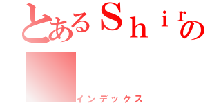 とあるＳｈｉｒｏの（インデックス）