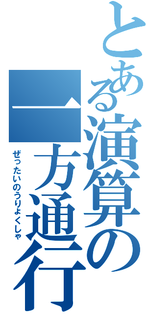 とある演算の一方通行（ぜったいのうりょくしゃ）