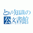 とある知識の公文書館（アーカイブス）