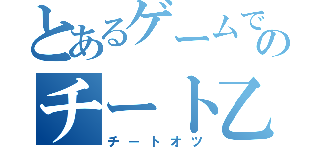 とあるゲームでのチート乙（チートオツ）